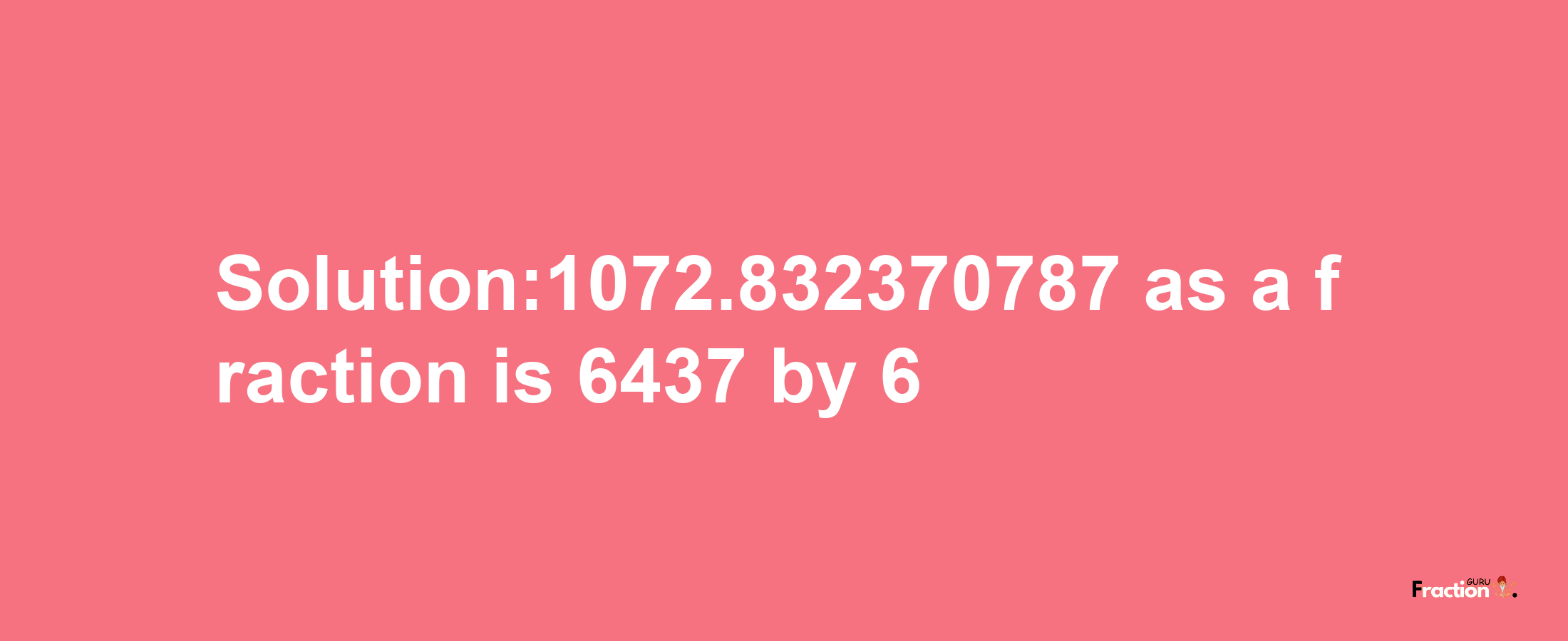 Solution:1072.832370787 as a fraction is 6437/6