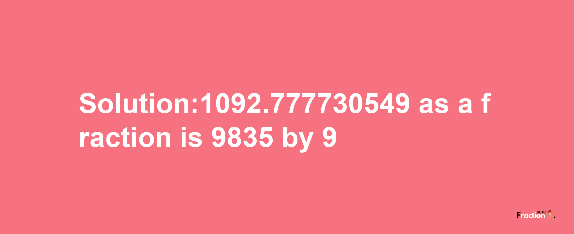 Solution:1092.777730549 as a fraction is 9835/9