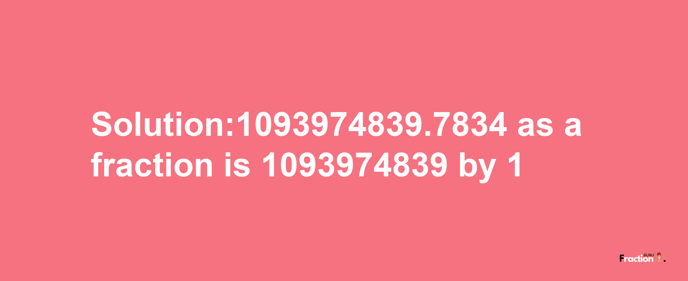 Solution:1093974839.7834 as a fraction is 1093974839/1