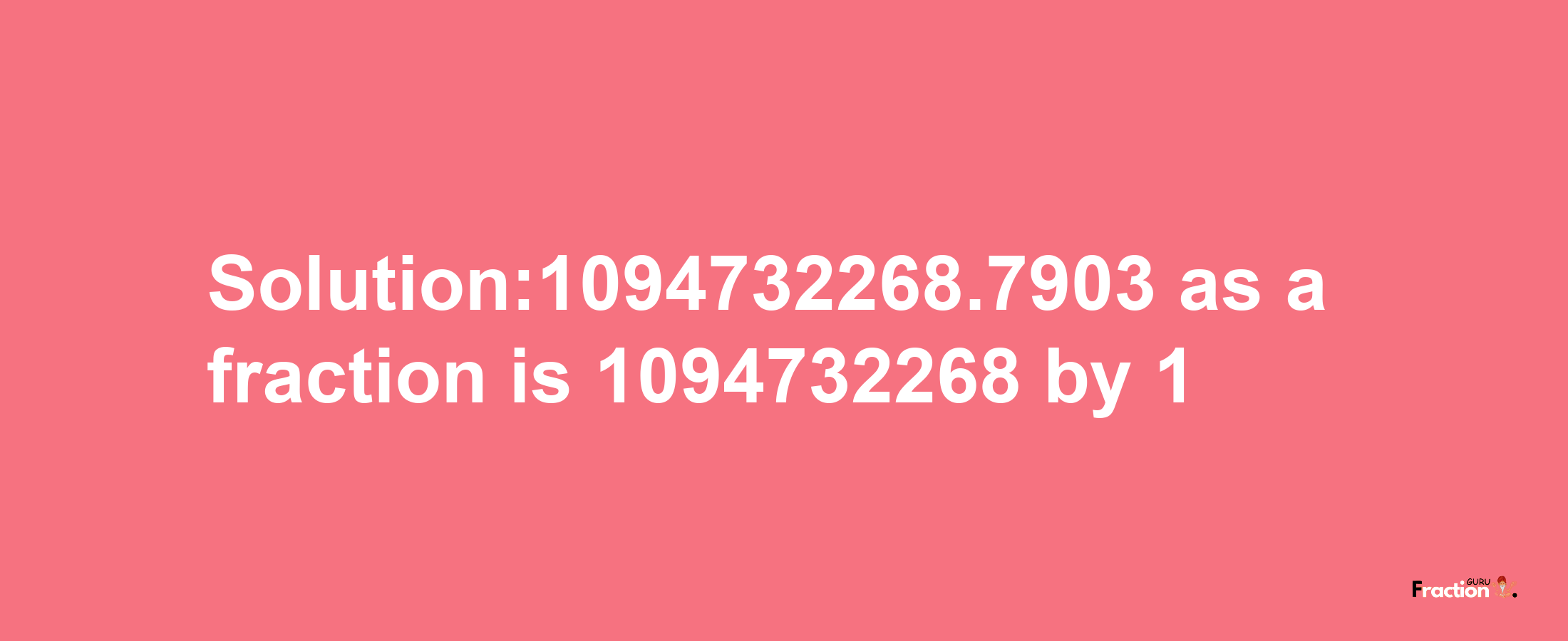 Solution:1094732268.7903 as a fraction is 1094732268/1