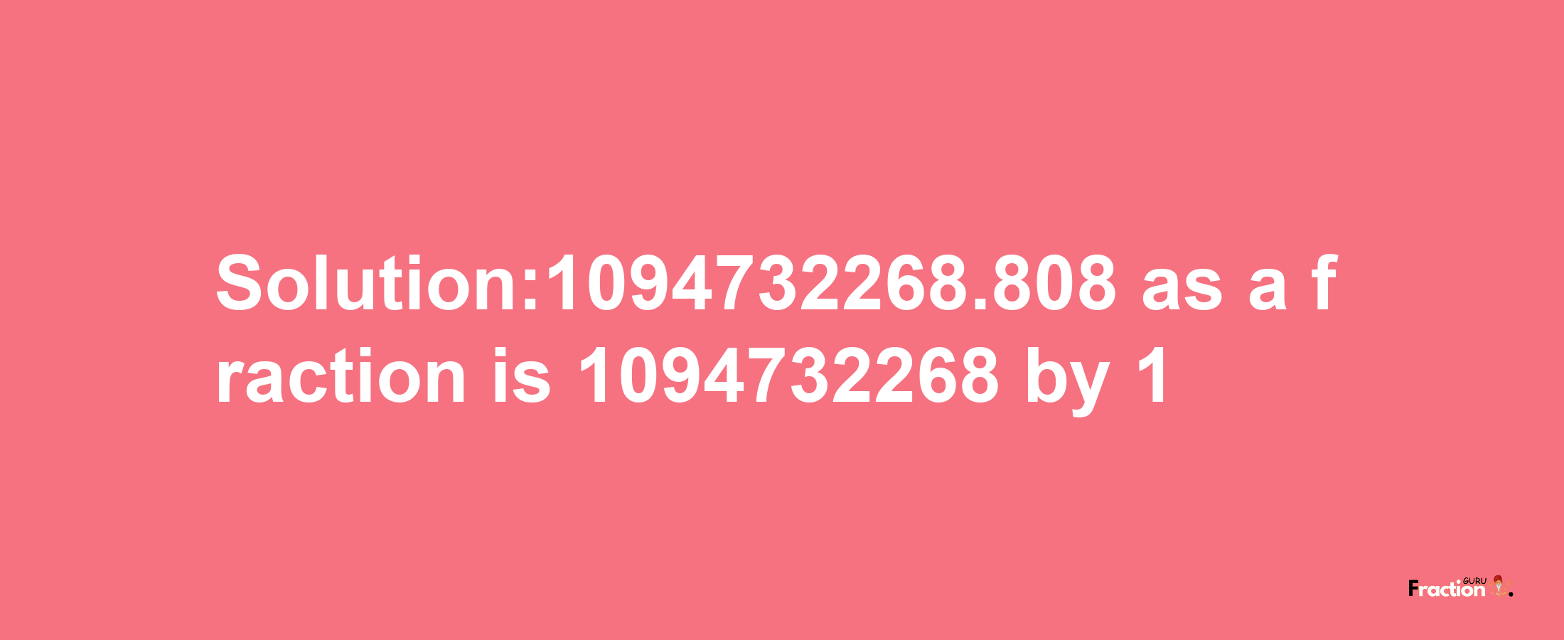 Solution:1094732268.808 as a fraction is 1094732268/1