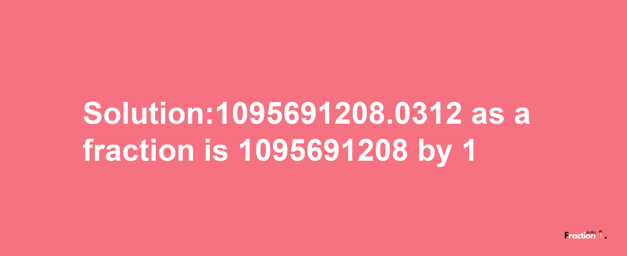 Solution:1095691208.0312 as a fraction is 1095691208/1