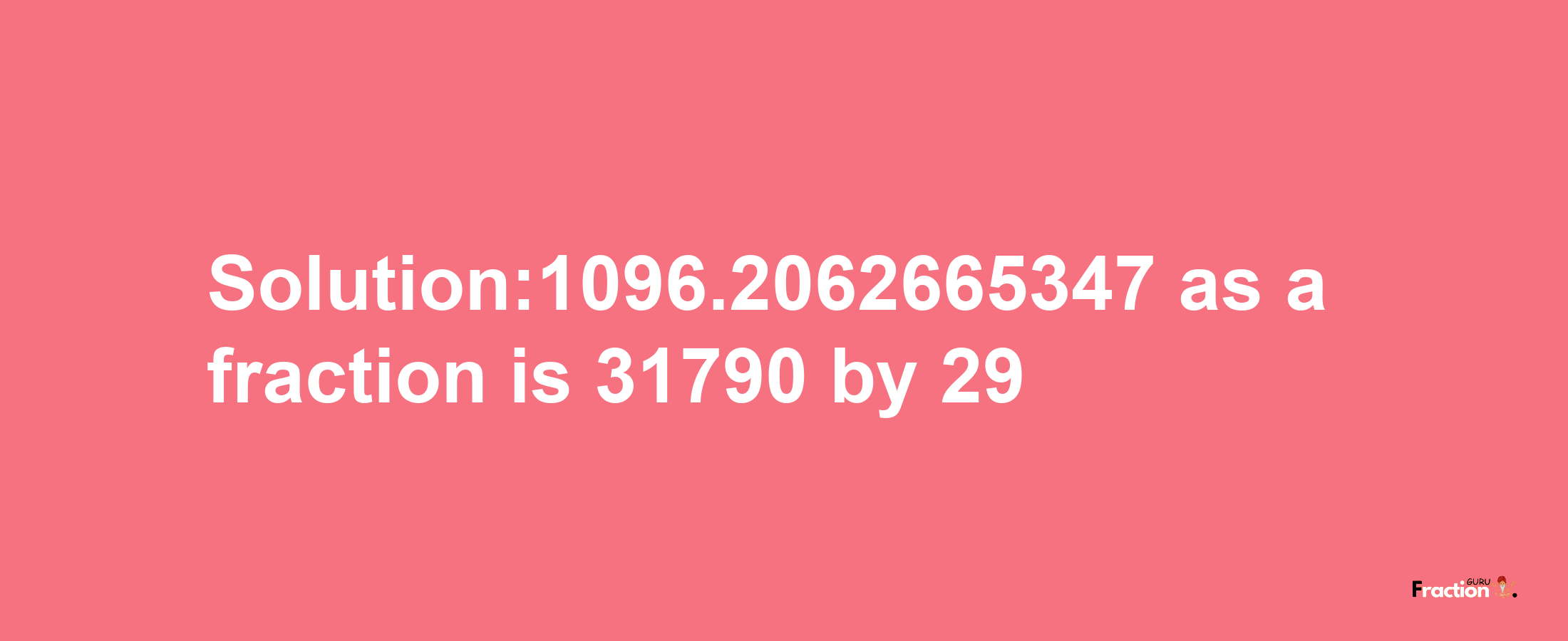 Solution:1096.2062665347 as a fraction is 31790/29