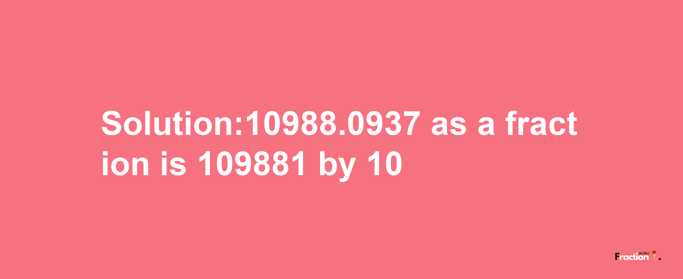 Solution:10988.0937 as a fraction is 109881/10