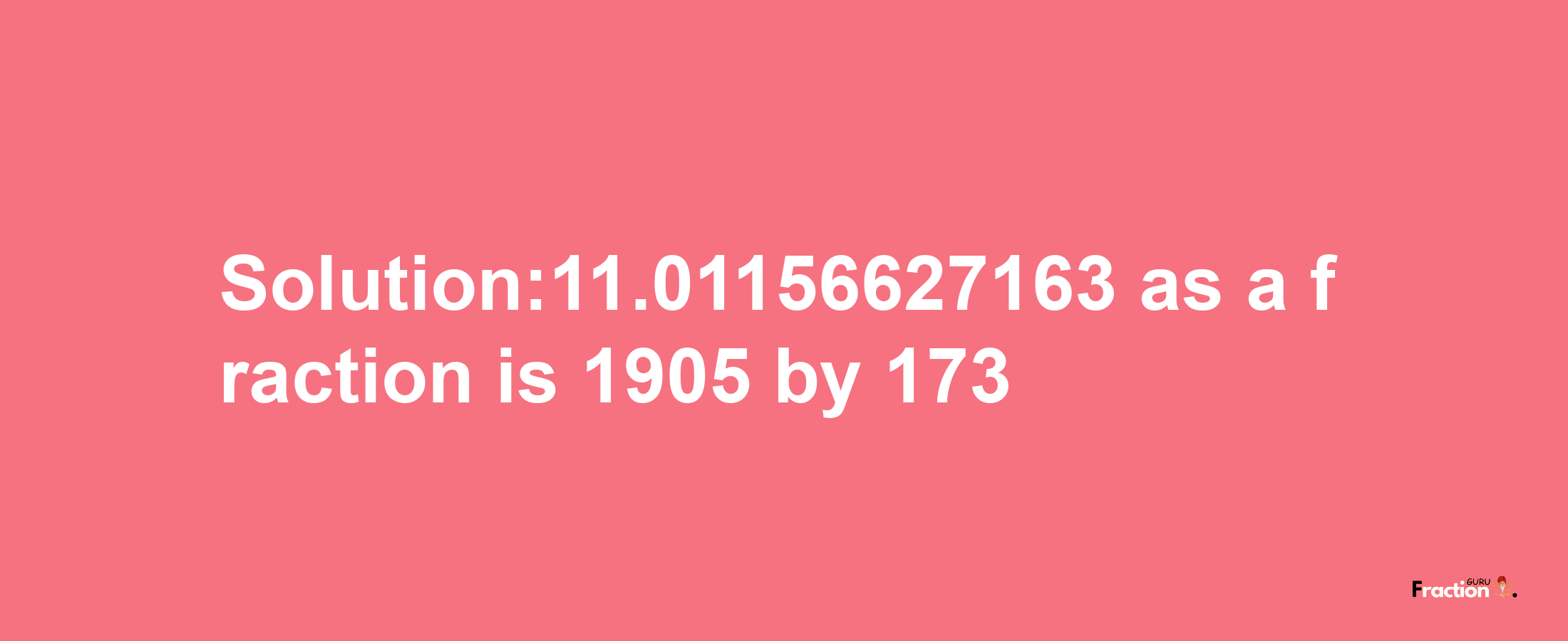 Solution:11.01156627163 as a fraction is 1905/173