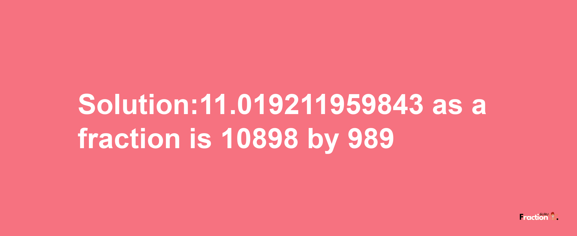 Solution:11.019211959843 as a fraction is 10898/989