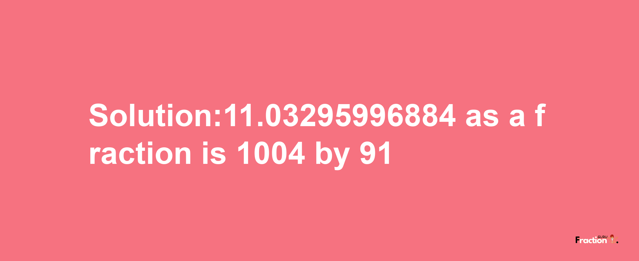 Solution:11.03295996884 as a fraction is 1004/91