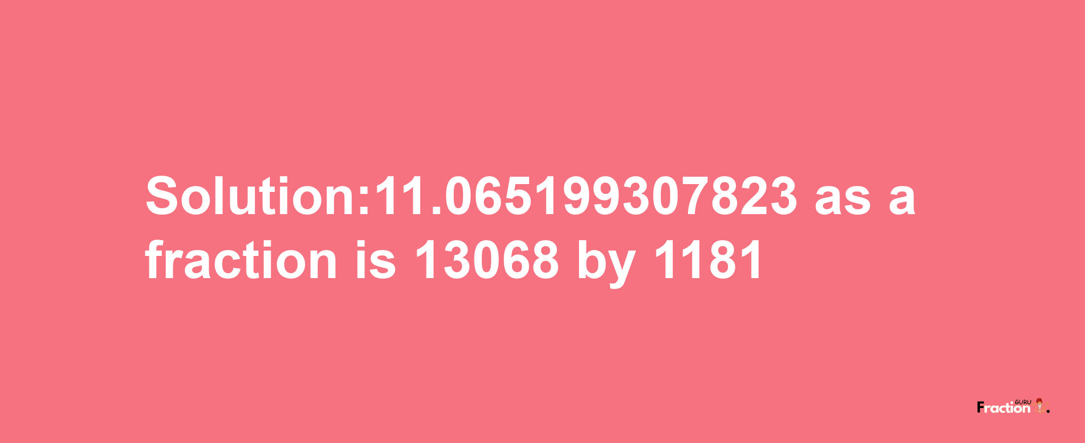 Solution:11.065199307823 as a fraction is 13068/1181