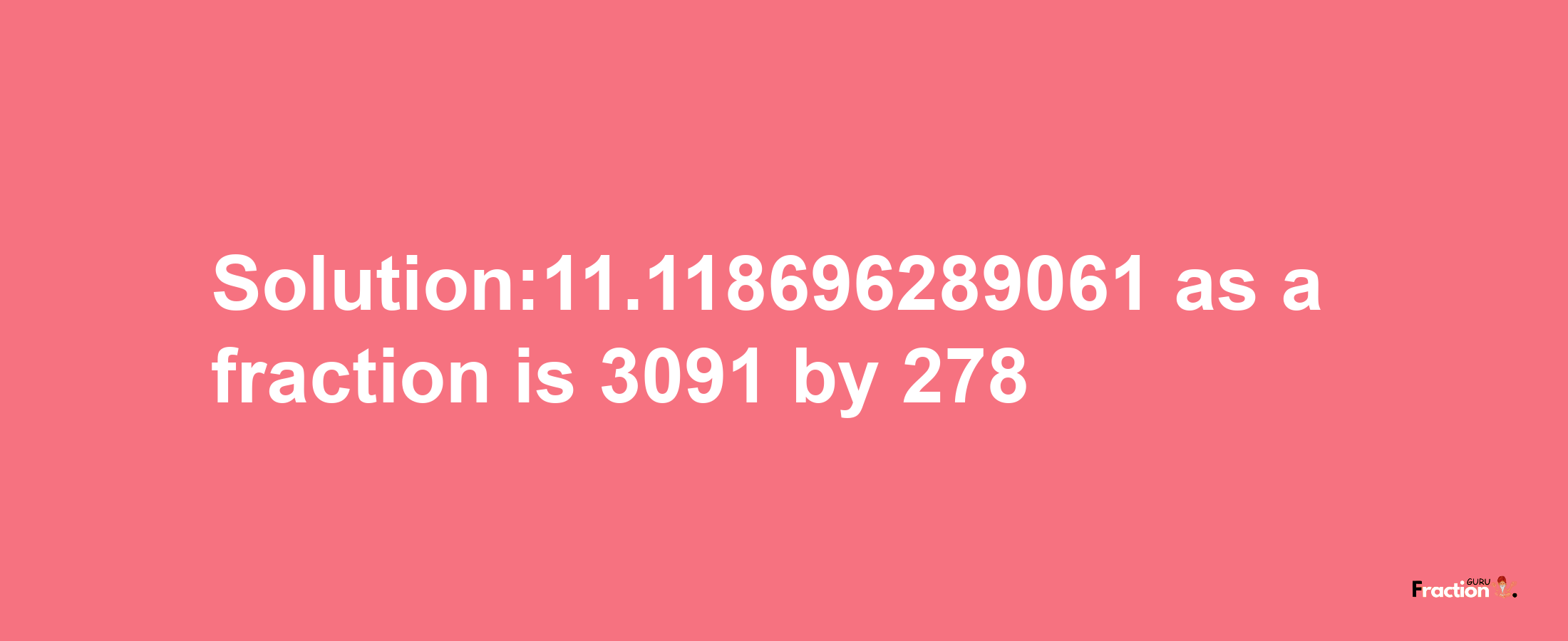 Solution:11.118696289061 as a fraction is 3091/278