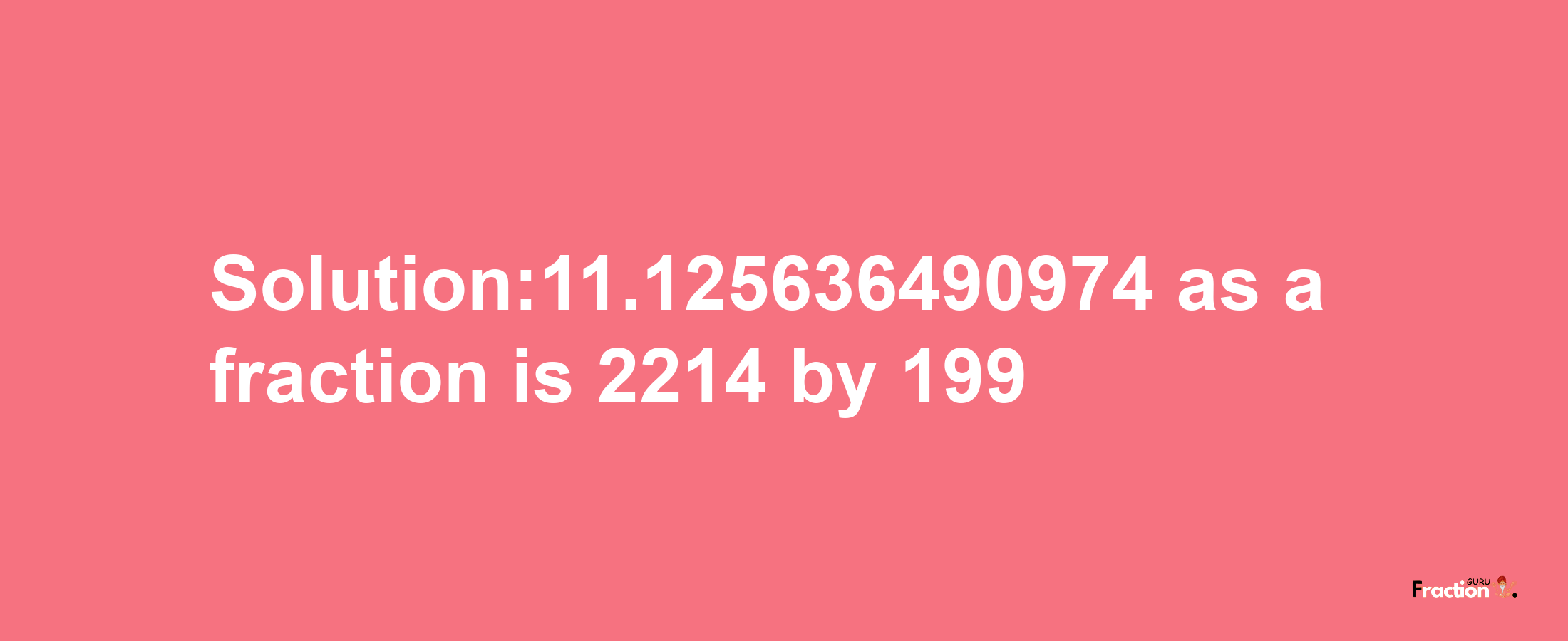 Solution:11.125636490974 as a fraction is 2214/199