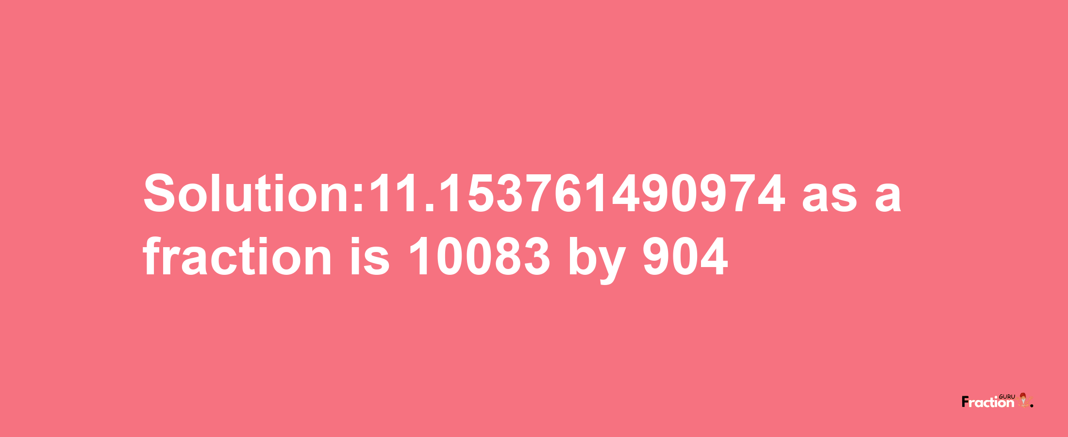 Solution:11.153761490974 as a fraction is 10083/904