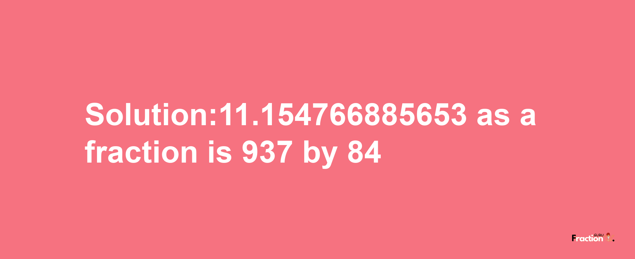 Solution:11.154766885653 as a fraction is 937/84