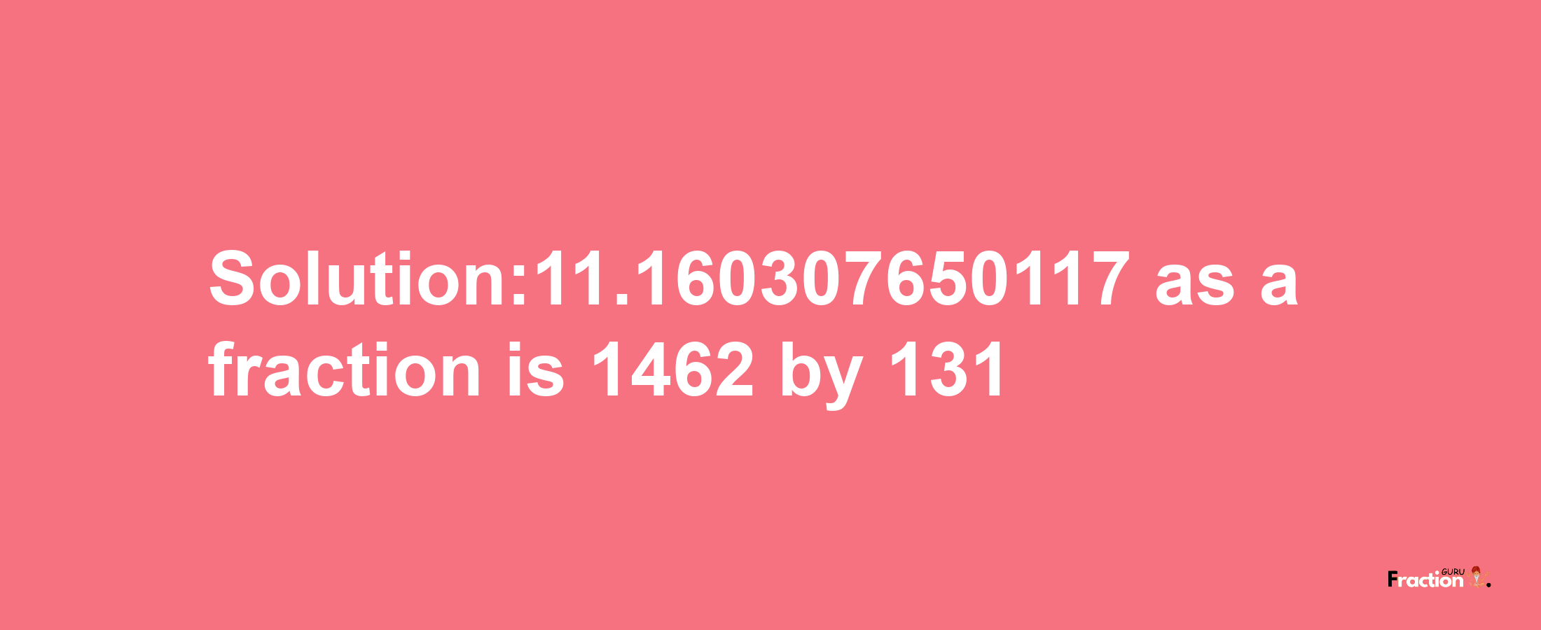 Solution:11.160307650117 as a fraction is 1462/131