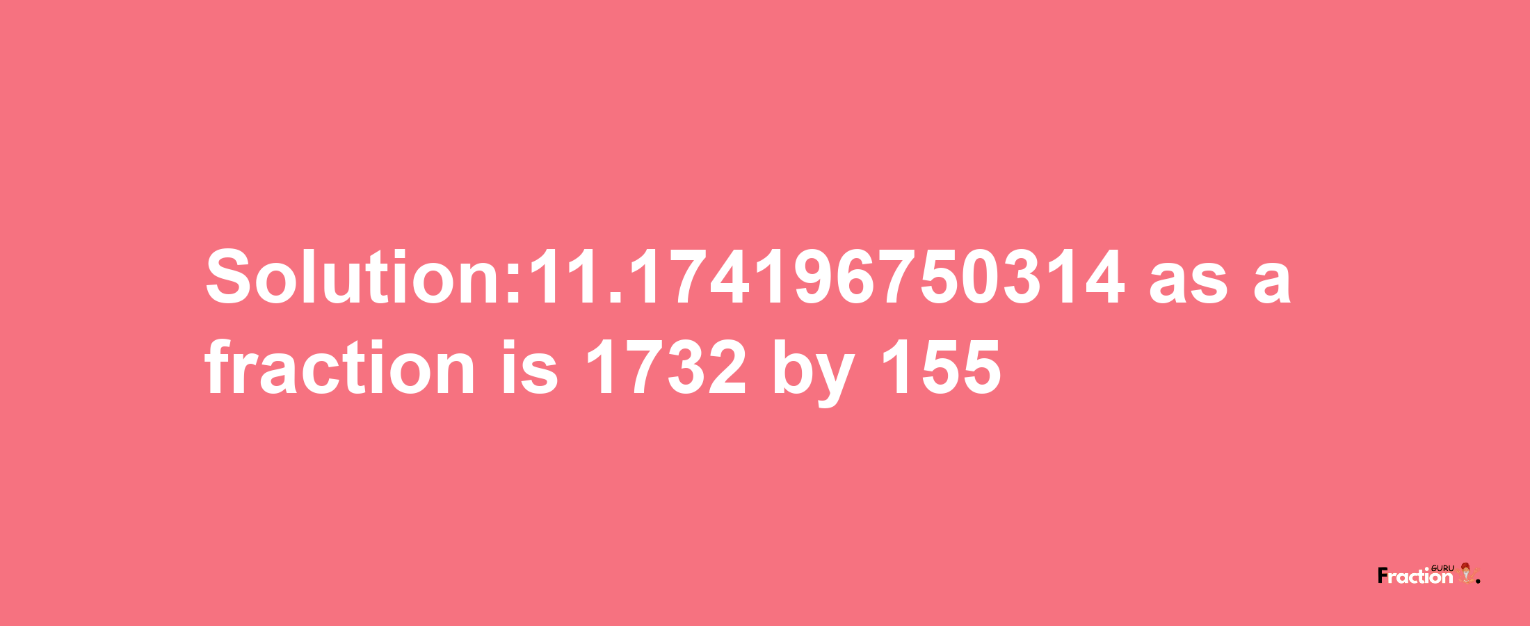 Solution:11.174196750314 as a fraction is 1732/155