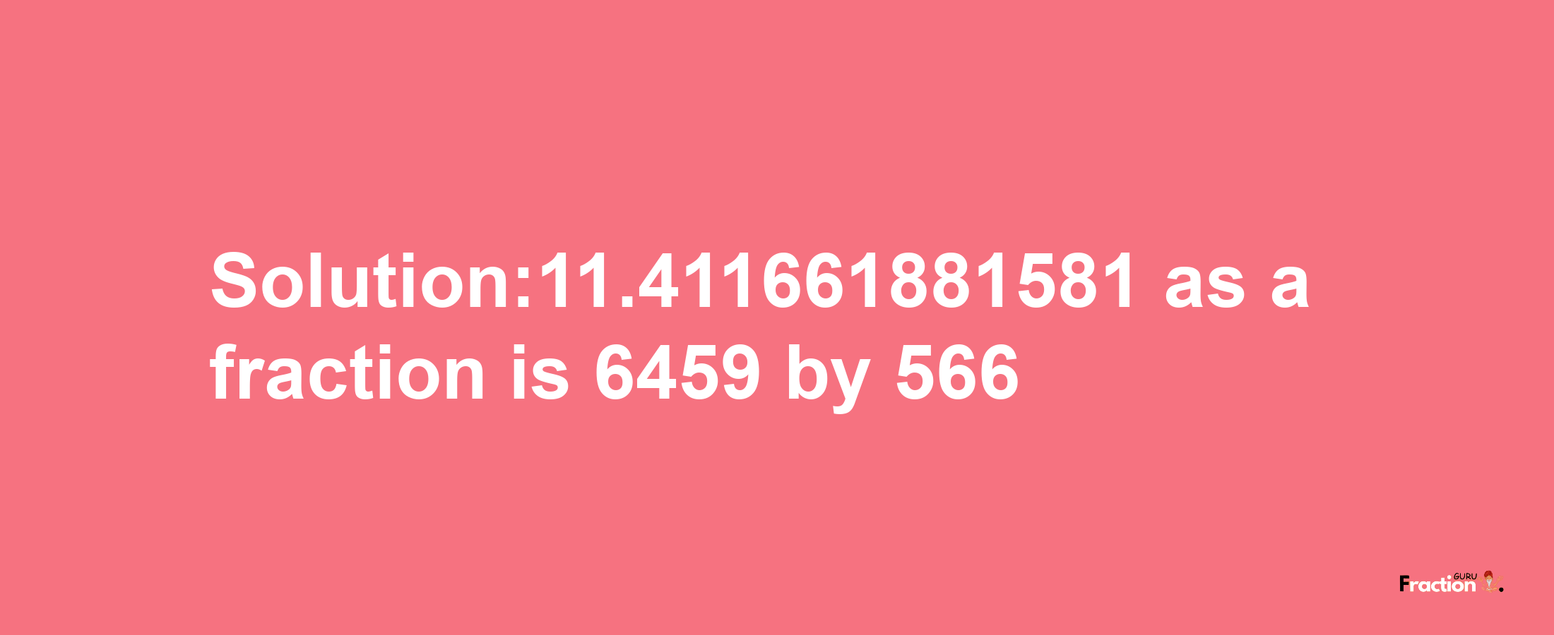 Solution:11.411661881581 as a fraction is 6459/566