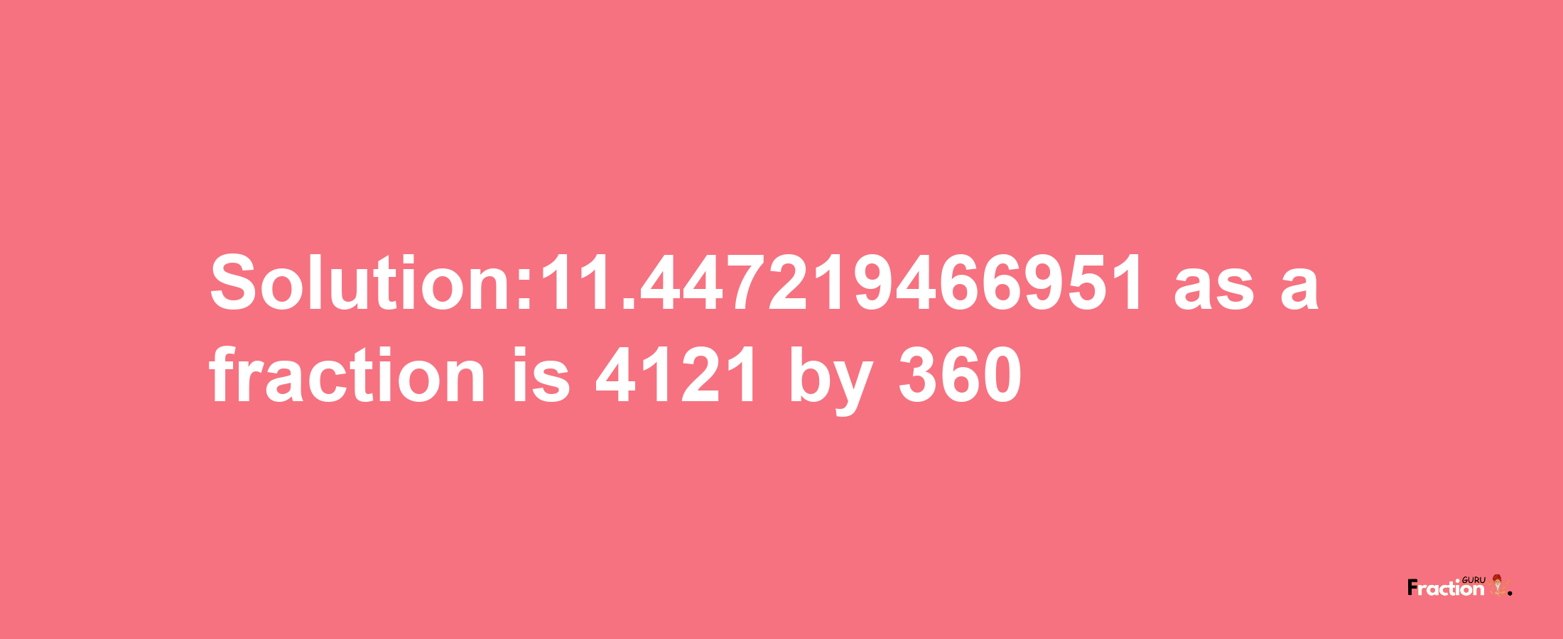 Solution:11.447219466951 as a fraction is 4121/360