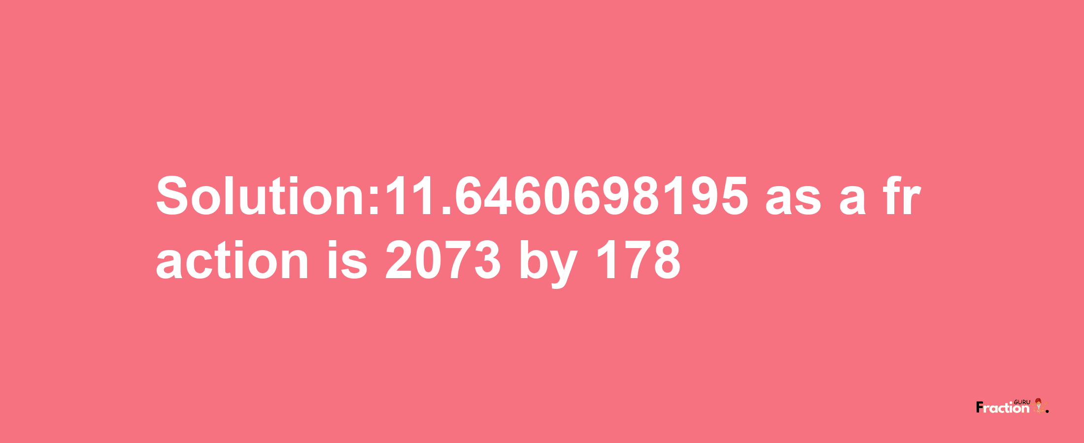 Solution:11.6460698195 as a fraction is 2073/178