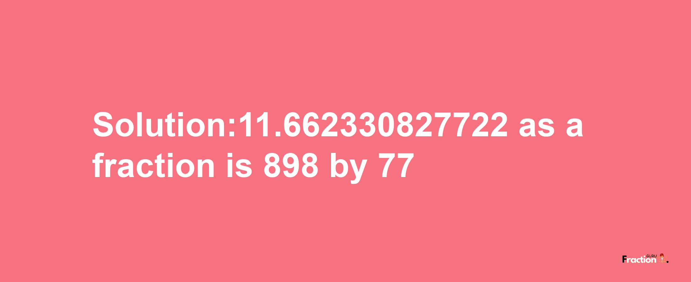 Solution:11.662330827722 as a fraction is 898/77