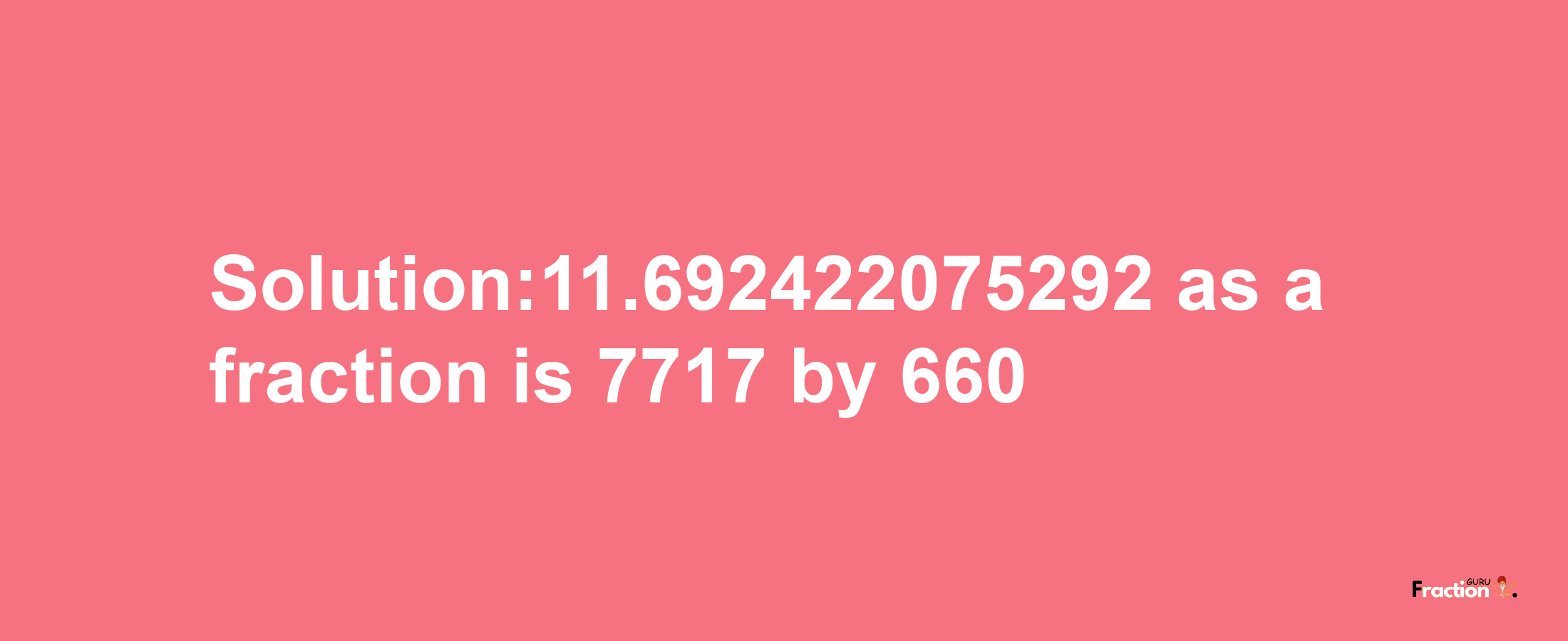 Solution:11.692422075292 as a fraction is 7717/660