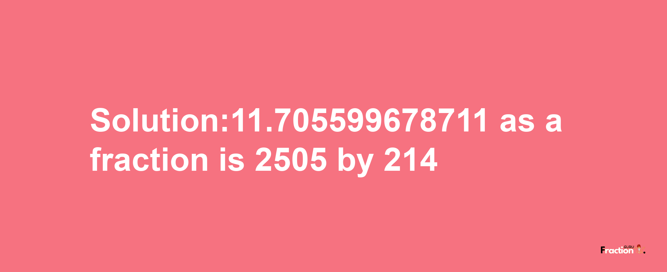 Solution:11.705599678711 as a fraction is 2505/214