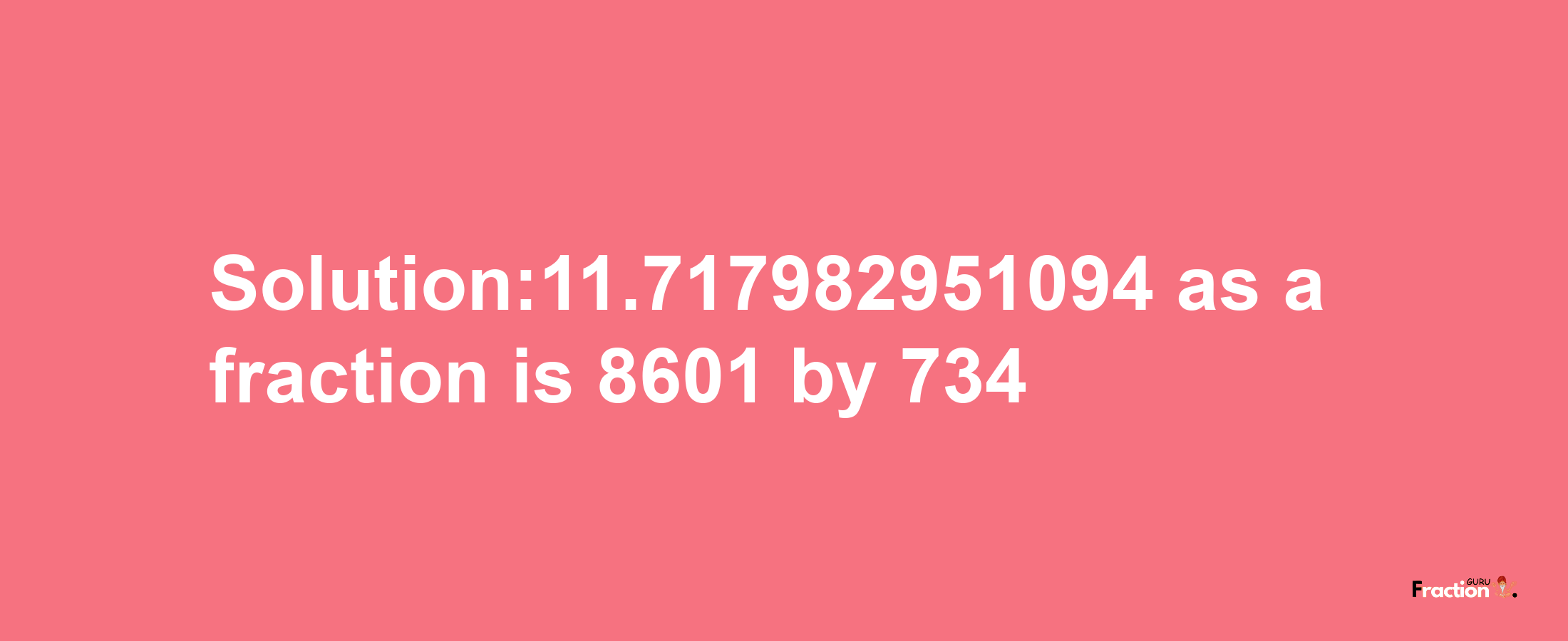 Solution:11.717982951094 as a fraction is 8601/734