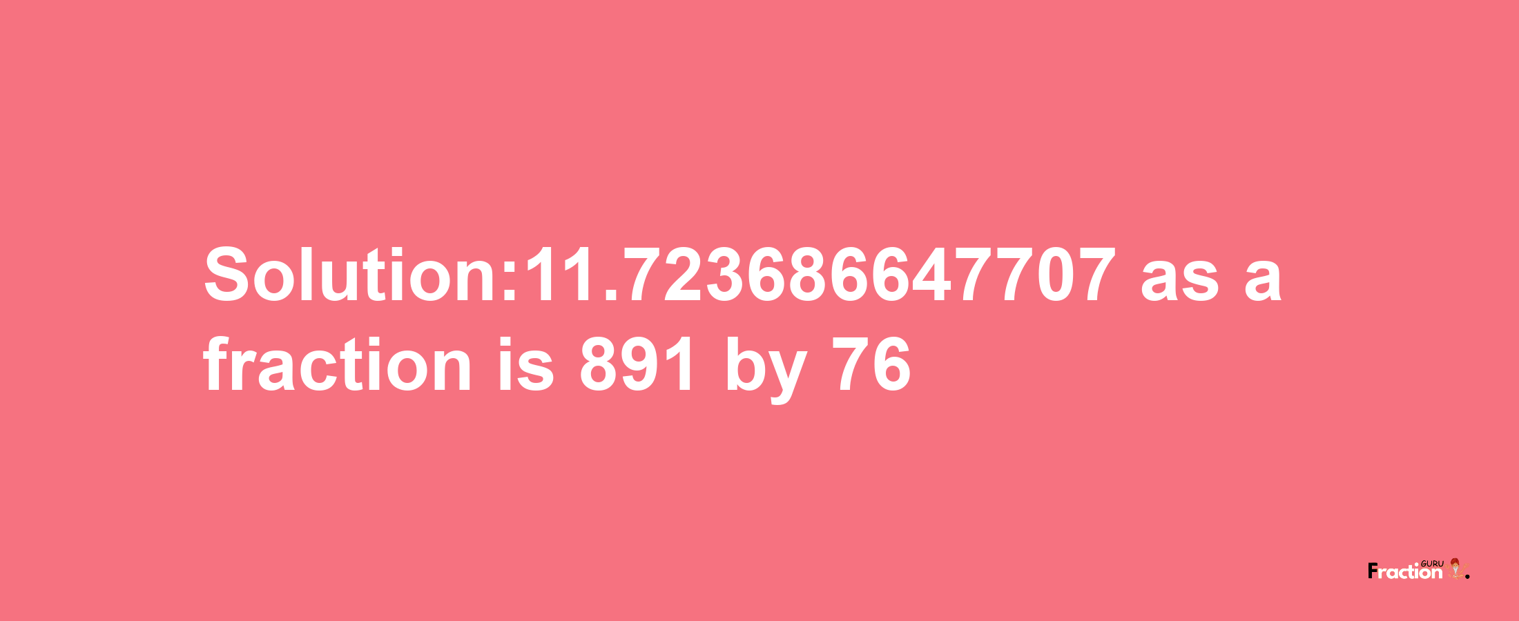 Solution:11.723686647707 as a fraction is 891/76