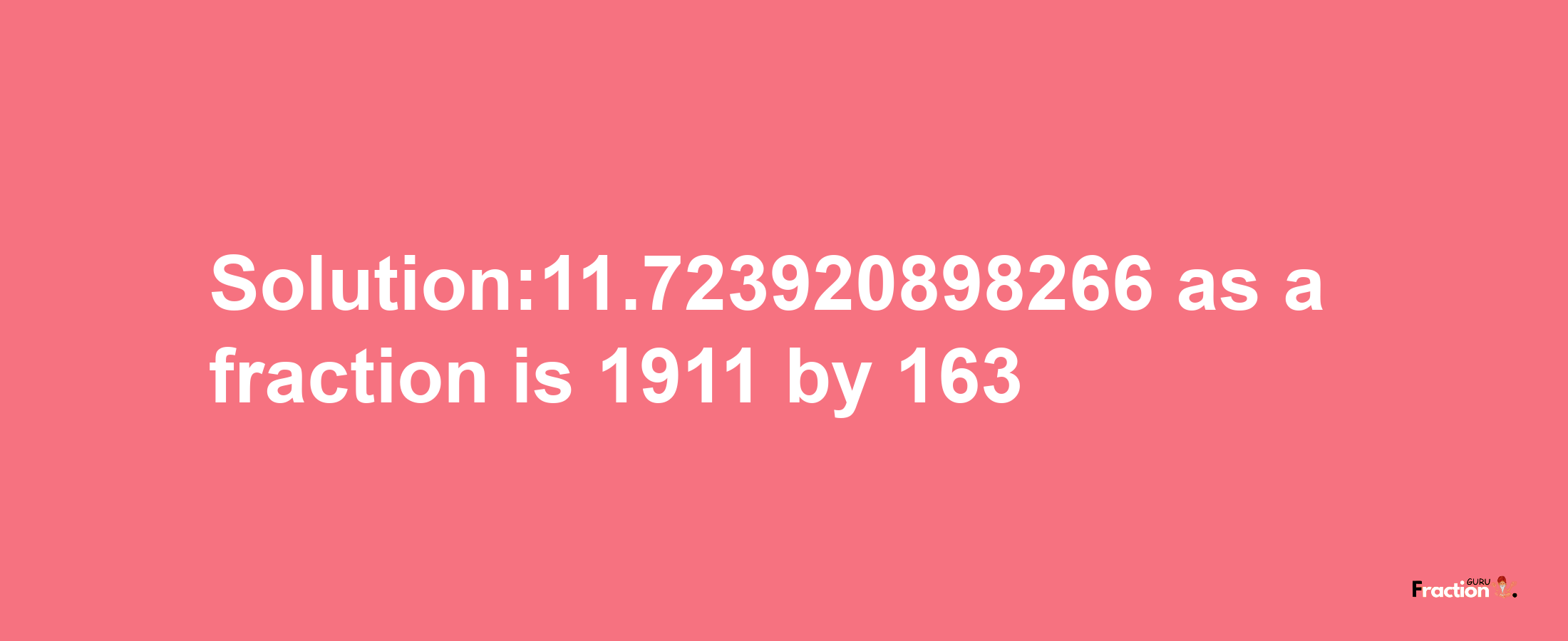 Solution:11.723920898266 as a fraction is 1911/163