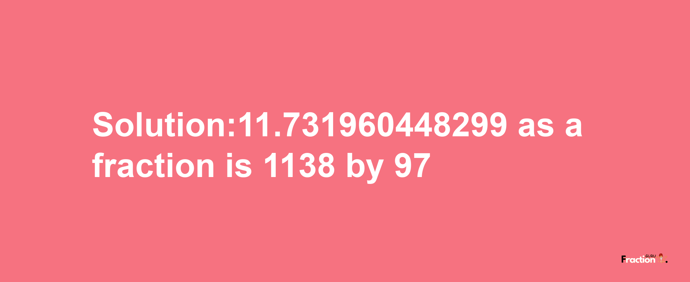 Solution:11.731960448299 as a fraction is 1138/97