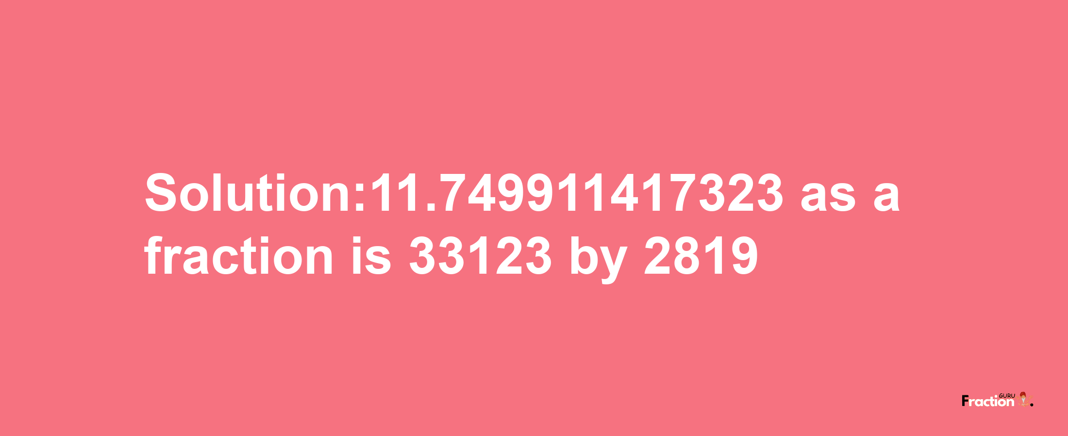 Solution:11.749911417323 as a fraction is 33123/2819