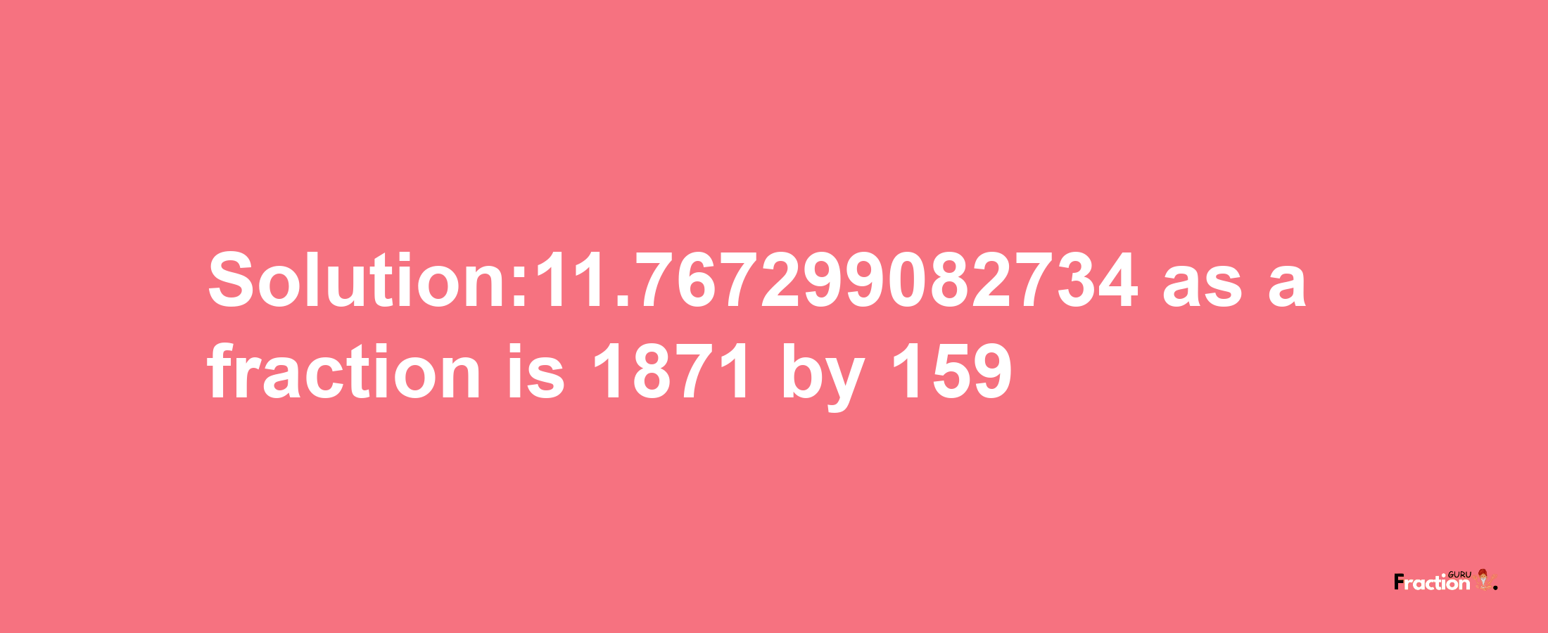 Solution:11.767299082734 as a fraction is 1871/159