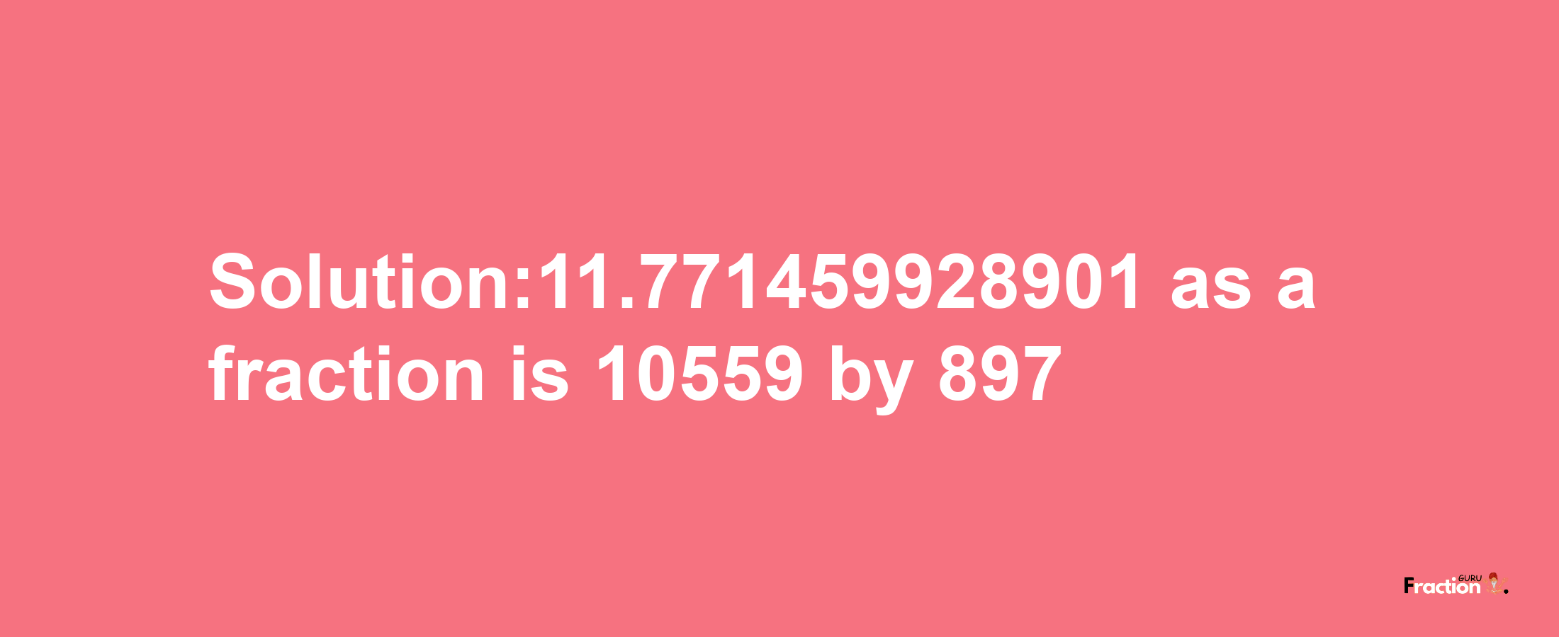 Solution:11.771459928901 as a fraction is 10559/897