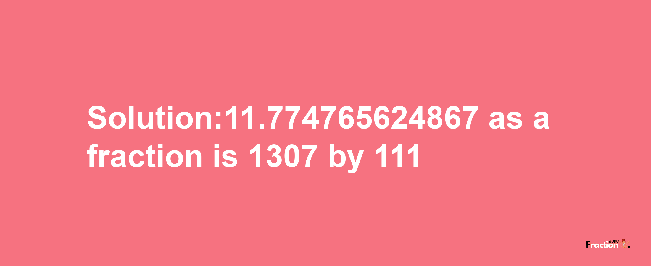 Solution:11.774765624867 as a fraction is 1307/111