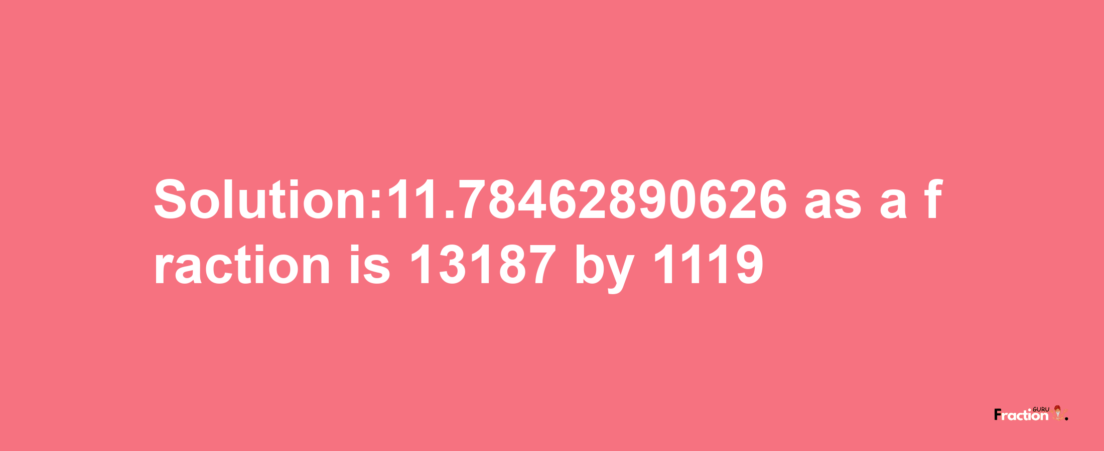 Solution:11.78462890626 as a fraction is 13187/1119