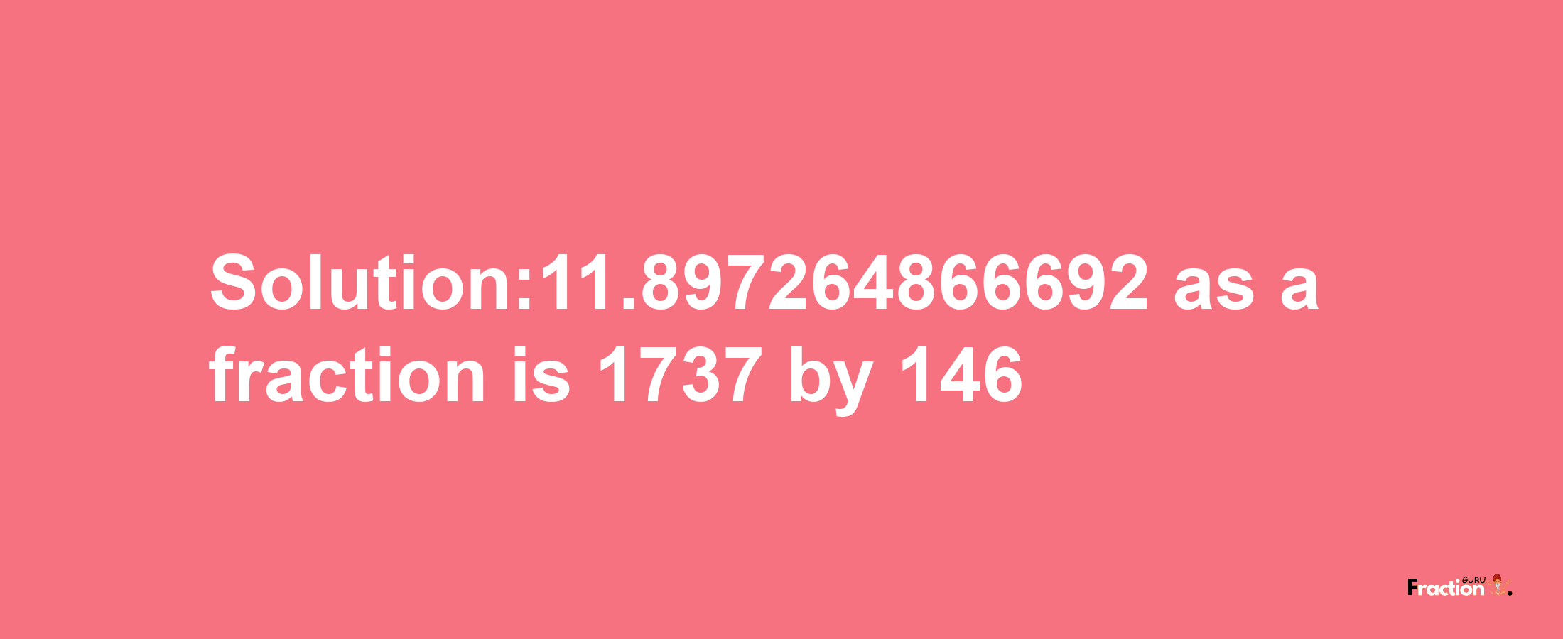 Solution:11.897264866692 as a fraction is 1737/146