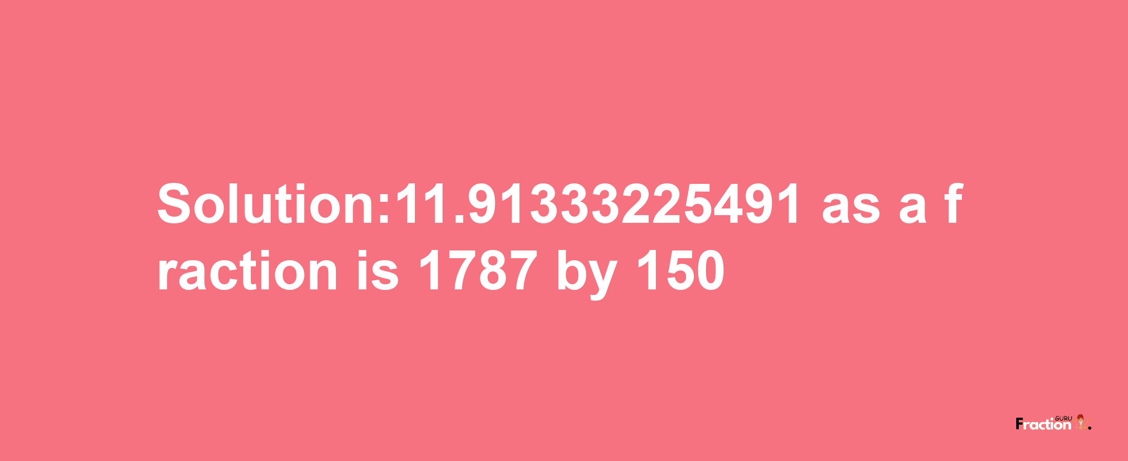 Solution:11.91333225491 as a fraction is 1787/150