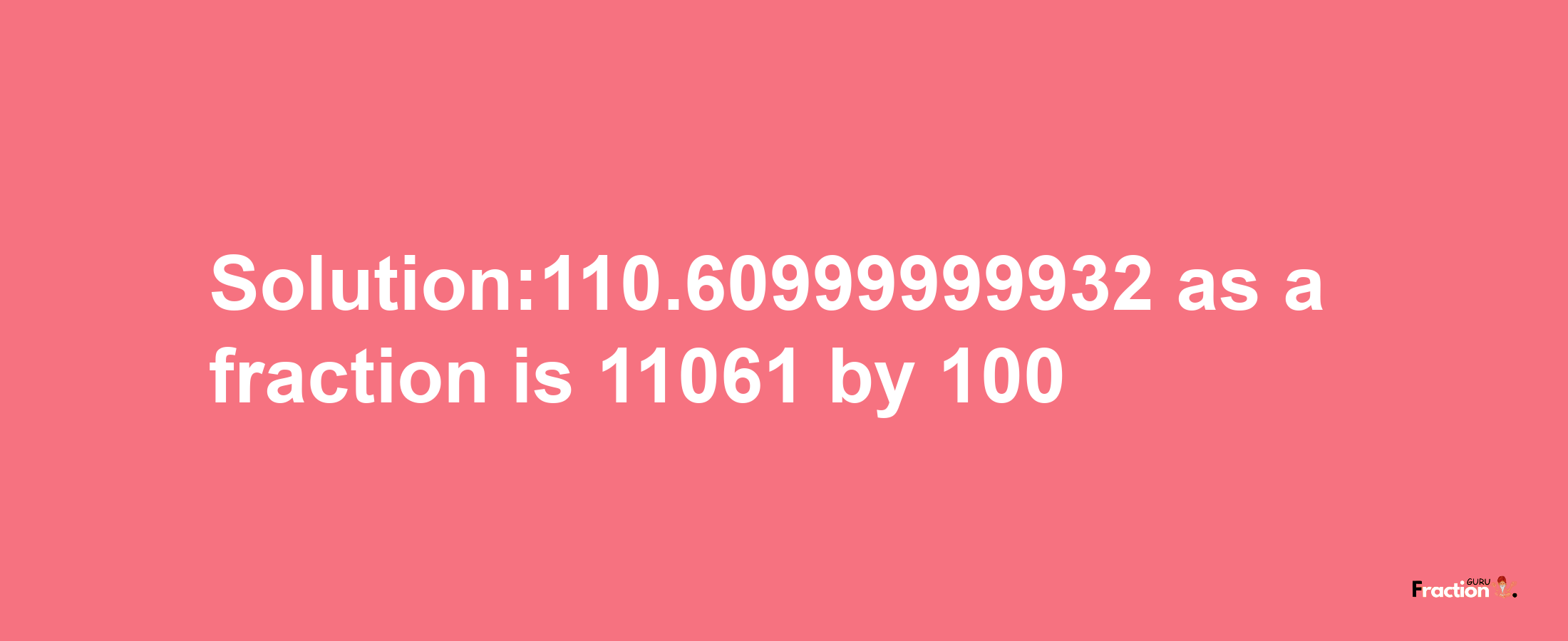 Solution:110.60999999932 as a fraction is 11061/100