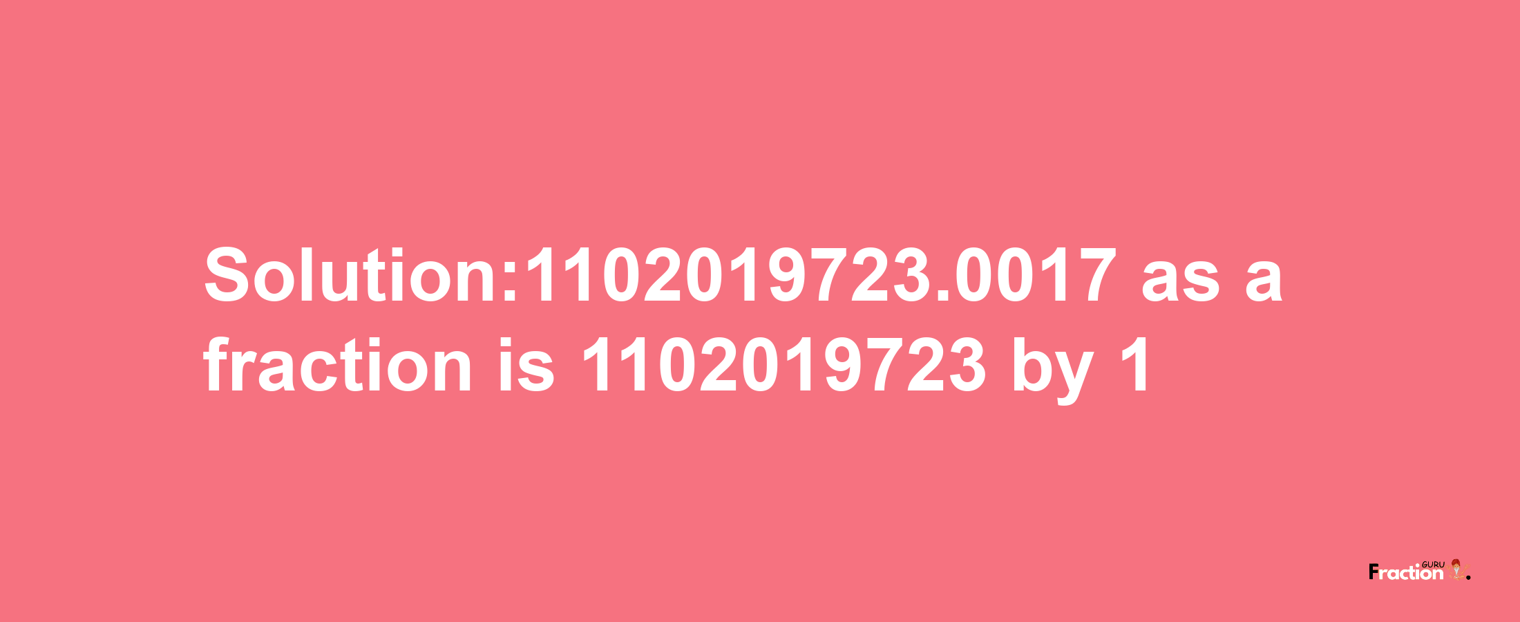 Solution:1102019723.0017 as a fraction is 1102019723/1