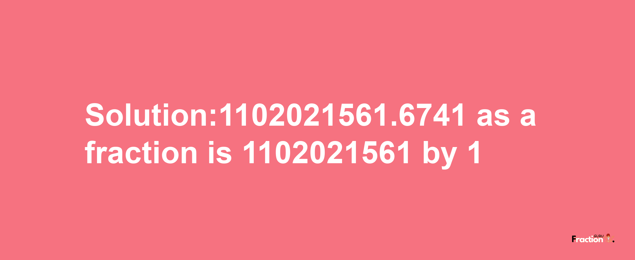 Solution:1102021561.6741 as a fraction is 1102021561/1