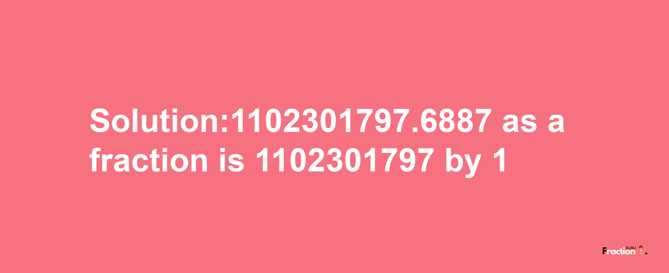 Solution:1102301797.6887 as a fraction is 1102301797/1