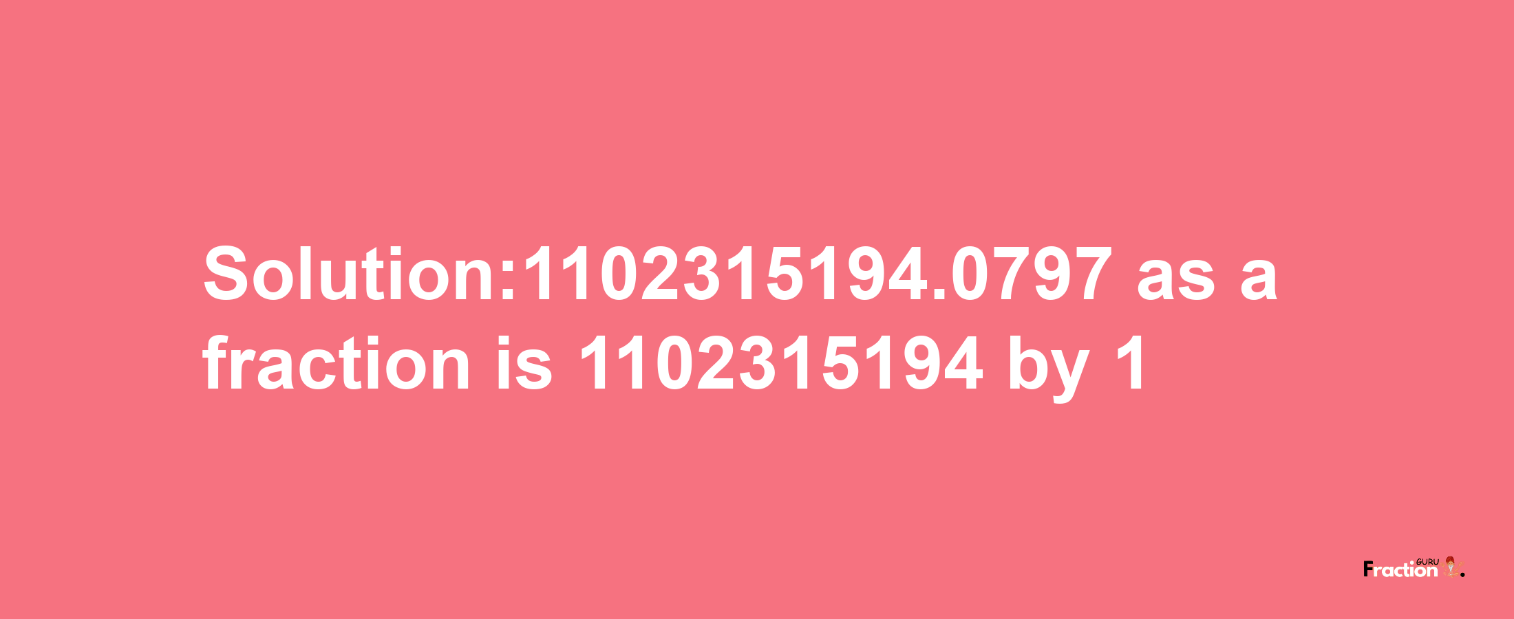 Solution:1102315194.0797 as a fraction is 1102315194/1