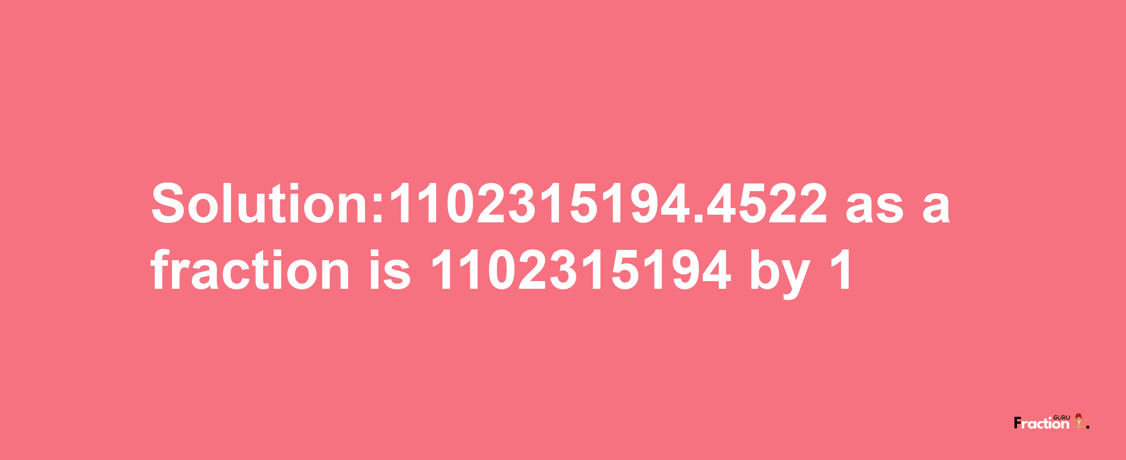 Solution:1102315194.4522 as a fraction is 1102315194/1