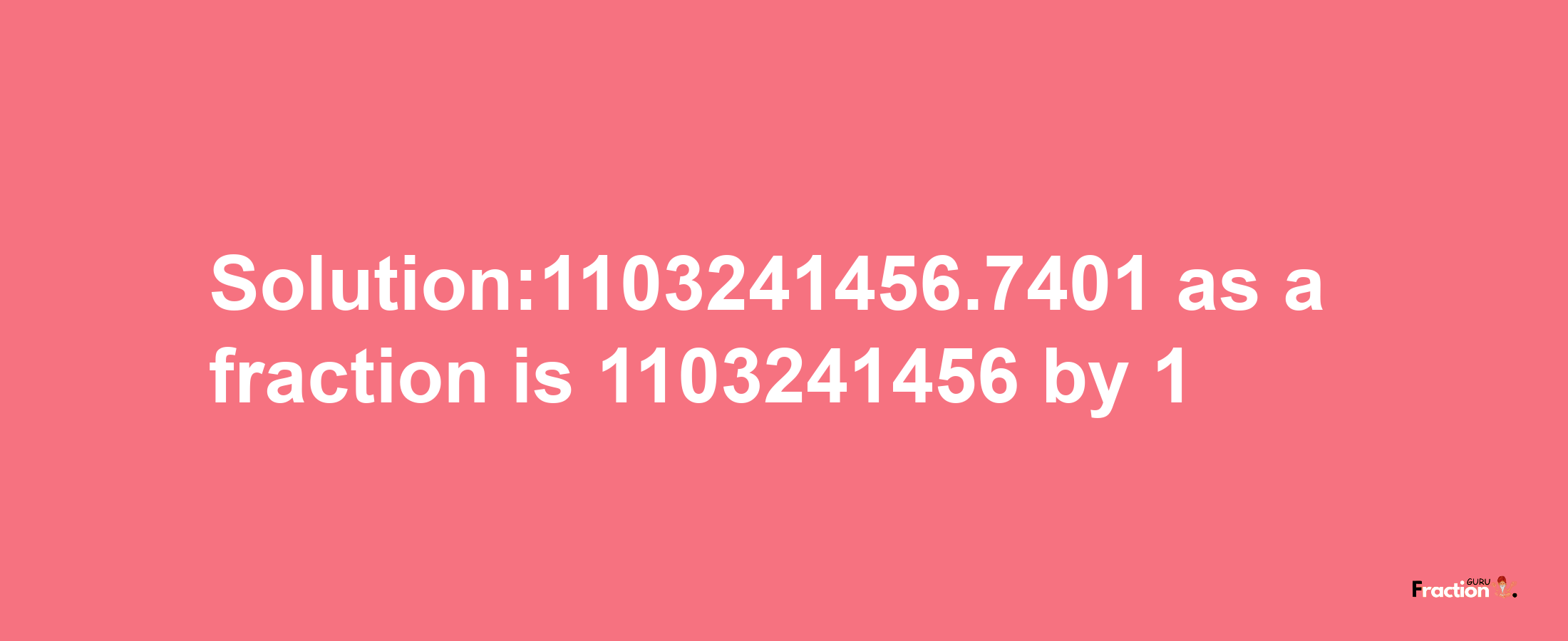 Solution:1103241456.7401 as a fraction is 1103241456/1