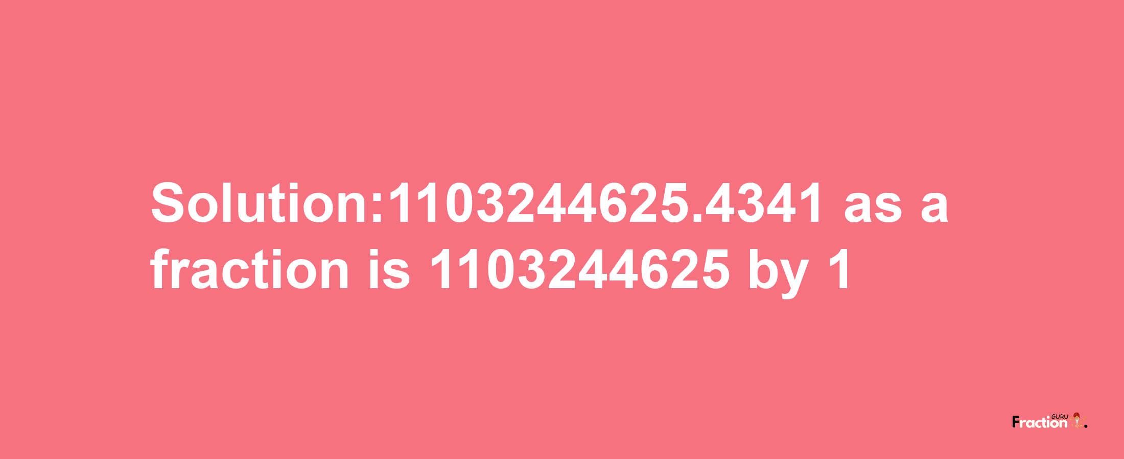 Solution:1103244625.4341 as a fraction is 1103244625/1