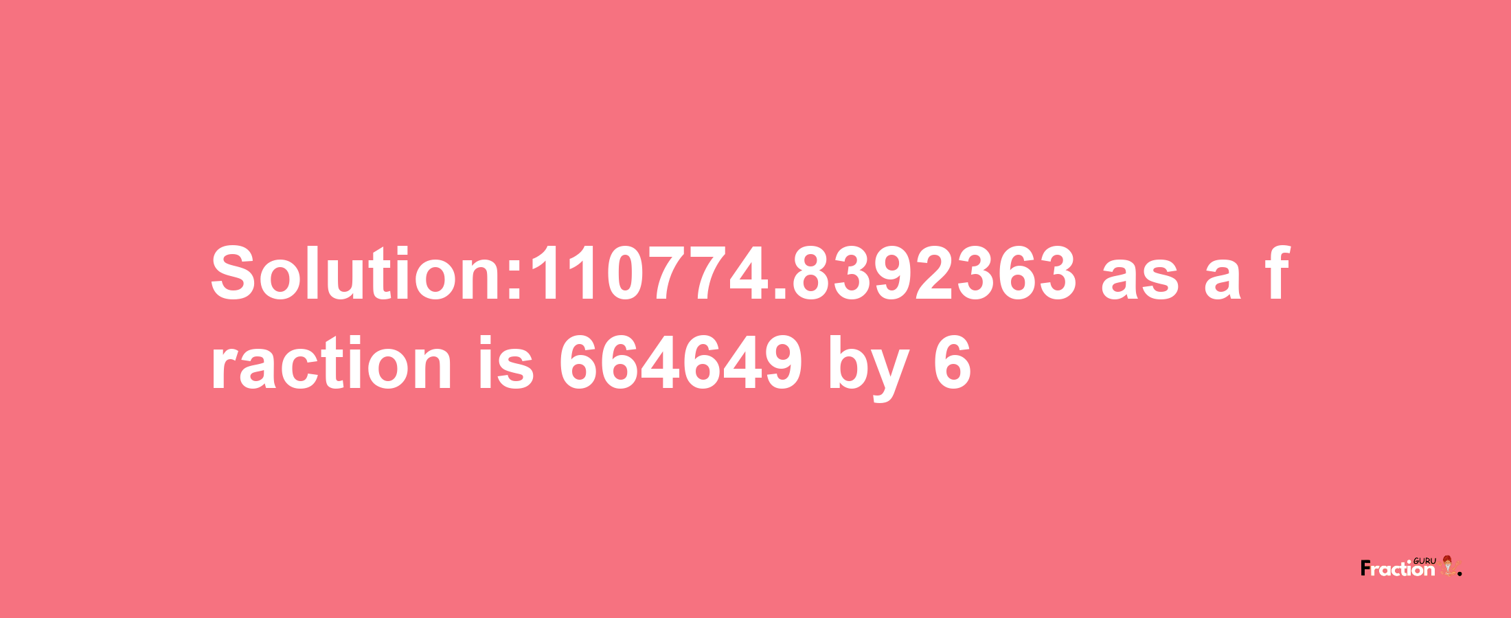 Solution:110774.8392363 as a fraction is 664649/6