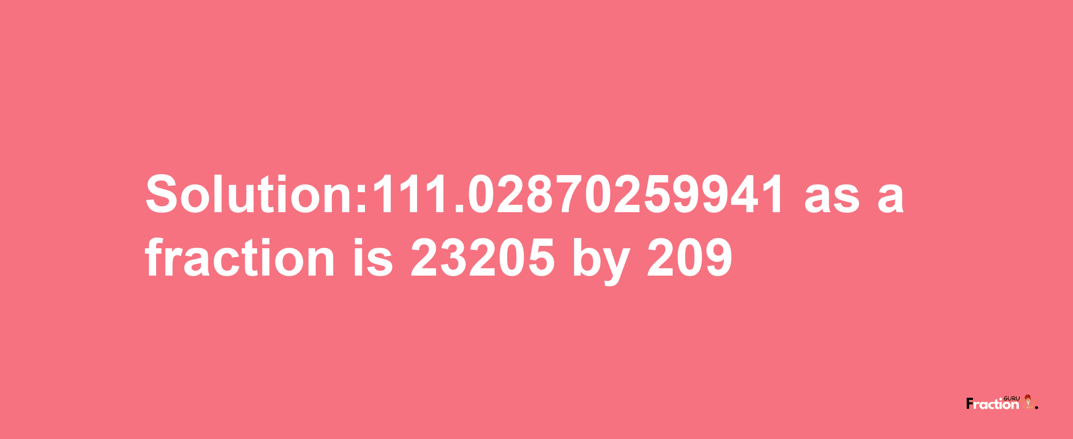 Solution:111.02870259941 as a fraction is 23205/209