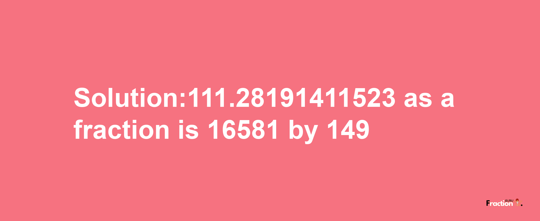 Solution:111.28191411523 as a fraction is 16581/149