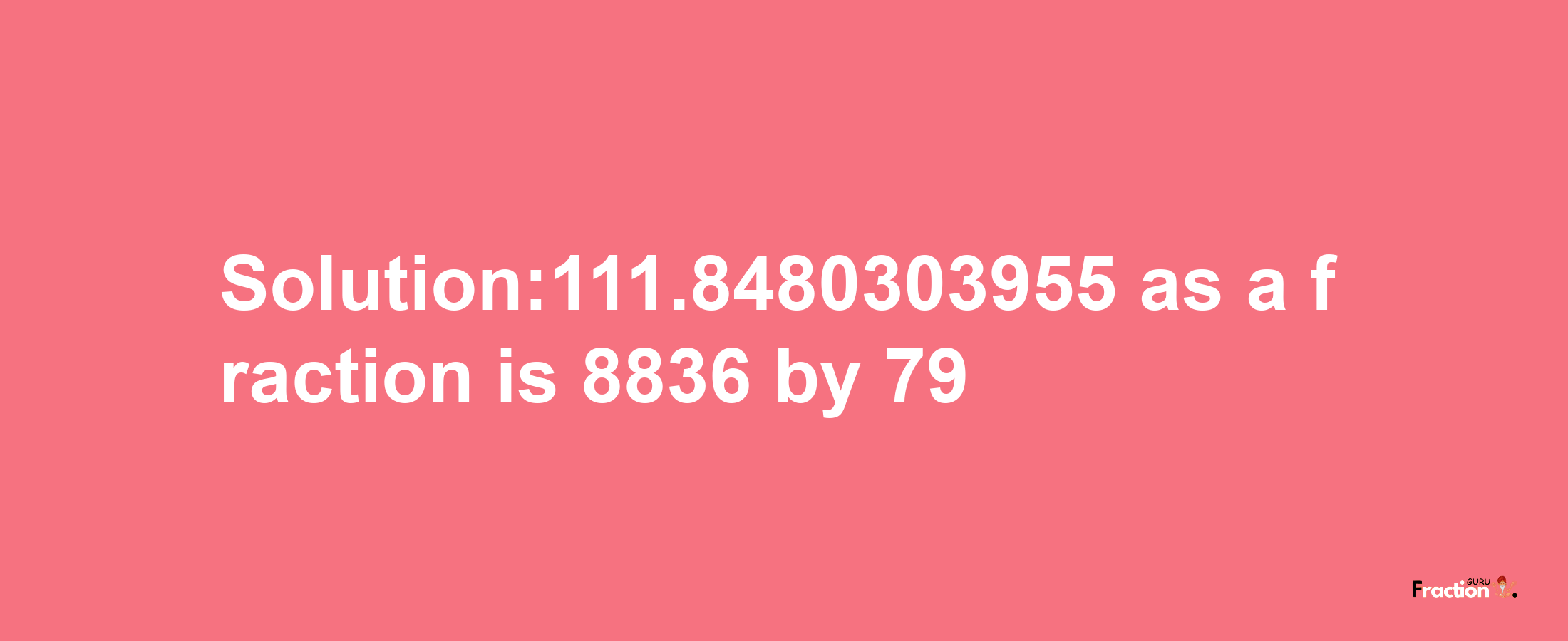 Solution:111.8480303955 as a fraction is 8836/79