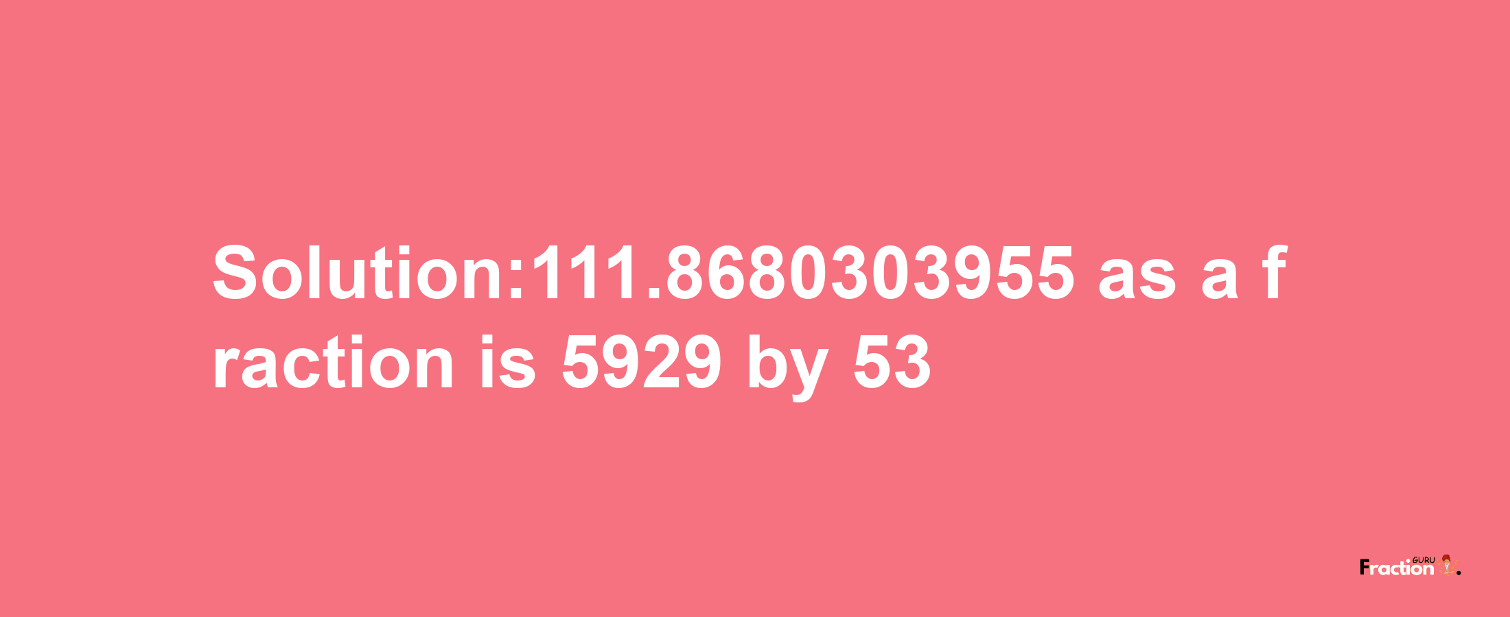 Solution:111.8680303955 as a fraction is 5929/53