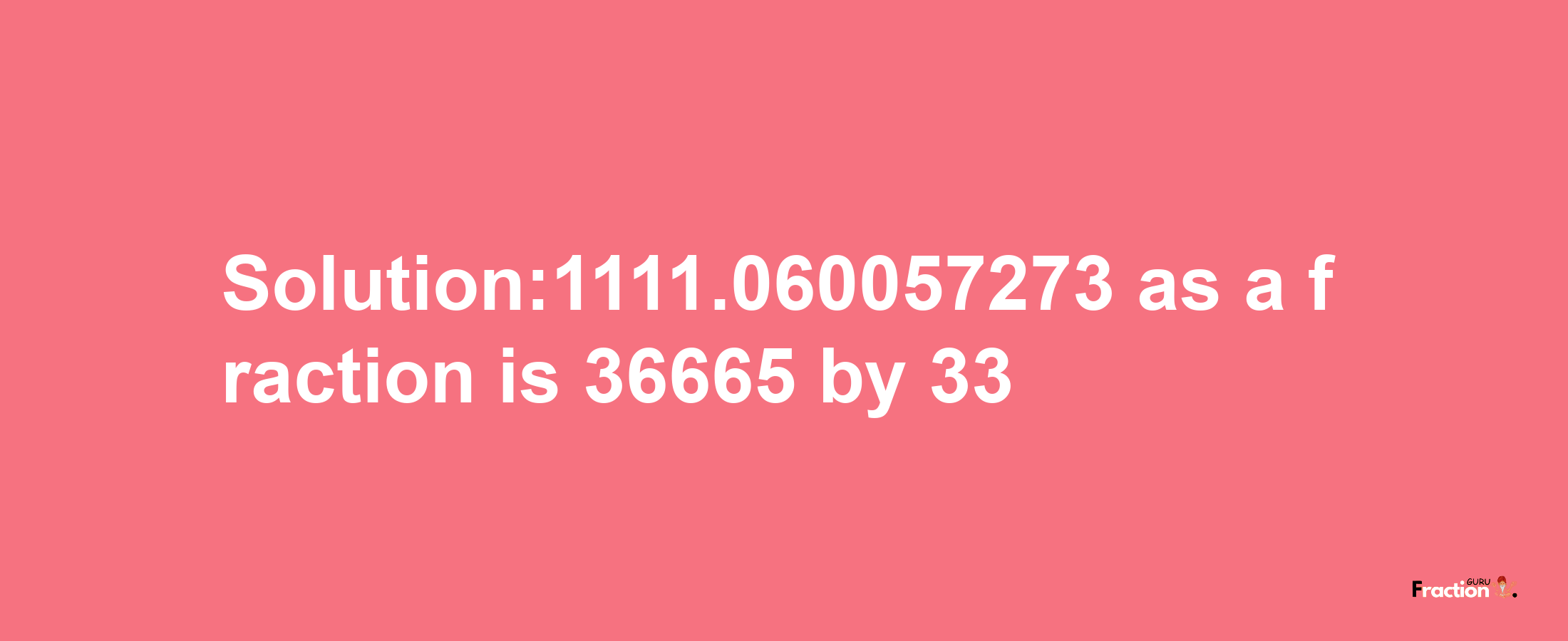 Solution:1111.060057273 as a fraction is 36665/33