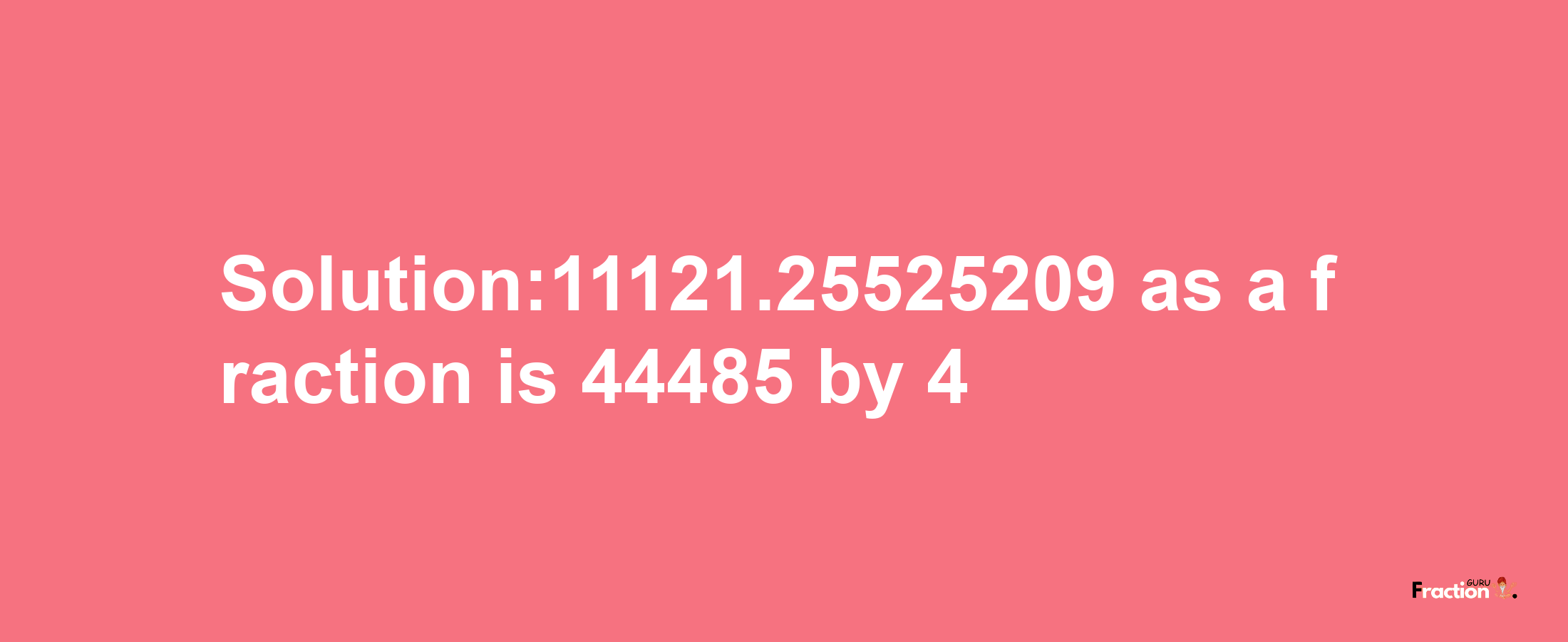 Solution:11121.25525209 as a fraction is 44485/4